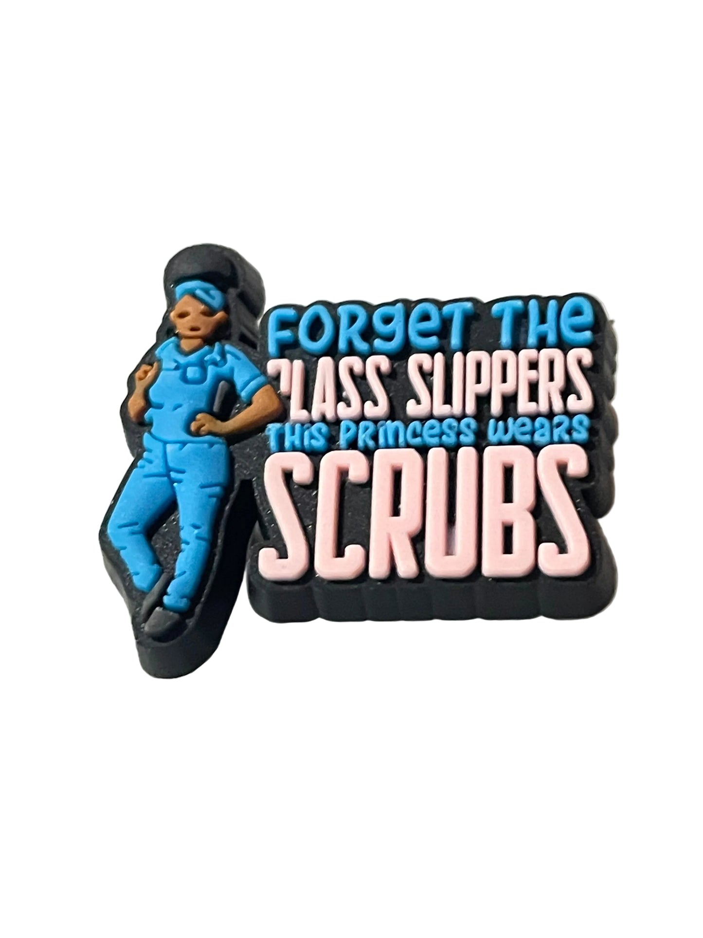 3D printed pin with text 'Forget thelass slippers this princess wears scrubs' on a white background
