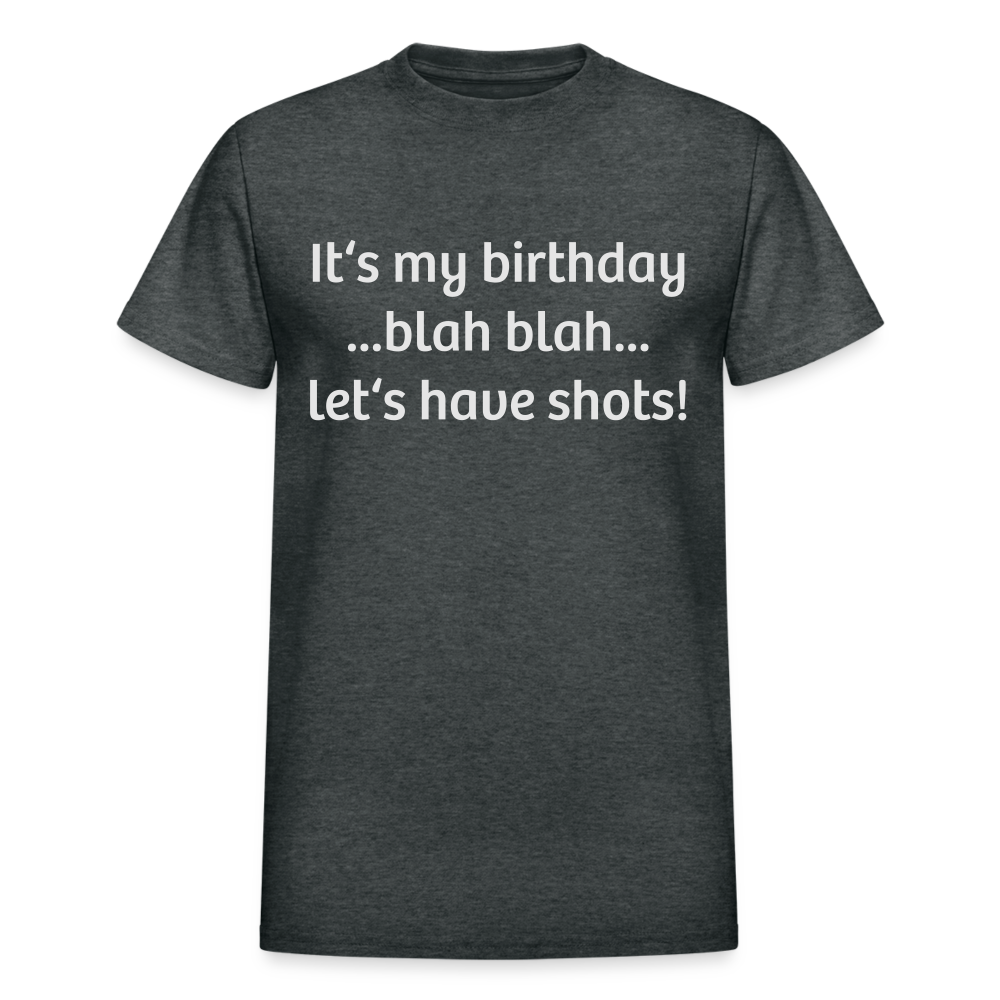 It’s My Birthday Blah Blah Let’s Have Shots Gildan Ultra Cotton Adult T-Shirt - deep heather